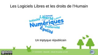 Les Logiciels Libres et les droits de l’Humain
Un triptyque républicain
J-Y JEANNAS – Marseille – décadi 30 prairial, an 230
 