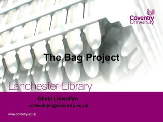 The Bag Project


   Olivia Llewellyn
o.llewellyn@coventry.ac.uk
 