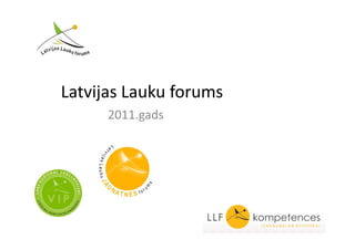 Latvijas Lauku forums
      2011.gads
 