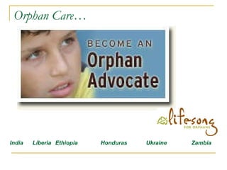 Orphan Care… India Liberia Ethiopia Honduras Ukraine Zambia 