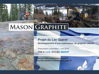 TSX.V: LLG OTCQX: MGPHF
Projet du Lac Guéret
Développement d’une exploitation de graphite naturel
Présentation corporative...