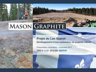 TSX.V: LLG OTCQX: MGPHF
Projet du Lac Guéret
Développement d’une exploitation de graphite naturel
Présentation corporative...