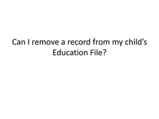 Can I remove a record from my child’s
          Education File?
 