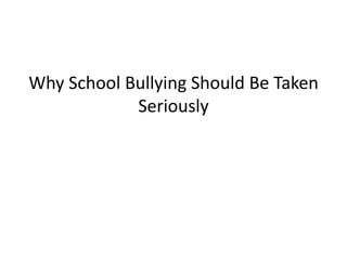 Why School Bullying Should Be Taken
            Seriously
 
