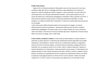 Il tetto come risorsa
Negli anni 20 Le Corbusier proclamava il tetto-giardino come uno dei cinque punti di una nuova
architettura. Negli ultimi 30 anni il paesaggio periurbano è stato desertificato da un’invasione di
capannoni in cemento utilizzati per industrie, magazzini, e centri commerciali, ma anche nelle zone
centrali delle città ci sono tetti piani potenzialmente coltivabili. I tetti di questi scatoloni sono una
risorsa da sfruttare per la valorizzazione paesaggistica e ambientale. Il tetto è ripensato su tre fronti: 1)
il tetto verde che assorbe le acque piovane e contribuisce all’isolamento dell’edificio; 2) il tetto
energetico, con distese di pannelli solari e fotovoltaici; 3) il tetto per la raccolta delle acque piovane per
usi non-potabili.
Il tetto verde produce effetti ambientali benefici come la produzione di ossigeno, la riduzione
dell’inquinamento acustico ed atmosferico, l'attenuamento delle escursioni termiche e risultati di
miglioramento paesaggistico. Può essere usato come uno spazio ricreativo per l’uomo e assumere
valore come biotopo. I tetti verdi sono anche più resistenti agli incendi. Attualmente in Svizzera tutti gli
edifici nuovi devono, per legge, avere un tetto verde.
Il tetto coltivato, da fabbrica a fattoria. Un tetto verde può essere allestito su strutture esistenti, in
particolare sui grandi capannoni. In riferimento alle caratteristiche tecniche degli edifici sono possibili
sistemazioni a verde estensivo o intensivo. Nei casi di una sistemazione estensiva, la vegetazione
assume, prima che una funzione estetica, una funzione tecnica e garantisce vantaggi economici ed
ambientali. Con una copertura minima di 8 cm di terra, il tetto è in grado di trattenere in copertura, e
restituire all’ambiente con l’evaporazione, un’alta percentuale di acqua piovana. Un tetto estensivo può
ospitare coltivazioni di erbe e piante aromatiche come salvia, rosmarino, lavanda, o addirittura il grano.
Quando una struttura può supportare pesi più forti, si propone una sistemazione intensiva con arbusti,
lo spessore di suolo aggiunto parte da un minimo di 30 cm, per far crescere un albero sono altresì
necessari da 1 a 3 metri di terreno. Un tetto intensivo può ospitare olivi, viti e altri alberi di frutta.
 