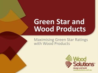 Green Star and Wood Products Maximising Green Star Ratings with Wood Products 
