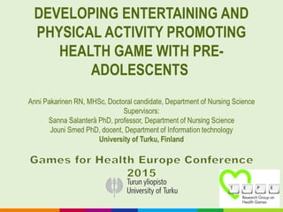 DEVELOPING ENTERTAINING AND
PHYSICAL ACTIVITY PROMOTING
HEALTH GAME WITH PRE-
ADOLESCENTS
 