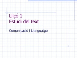Lliçó 1 Estudi del text Comunicació i Llenguatge 