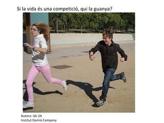Si la vida és una competició, qui la guanya?




 Autora: idc 2A
 Institut Damià Campeny
 
