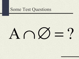 Some Test Questions
A ?∩∅ =
 