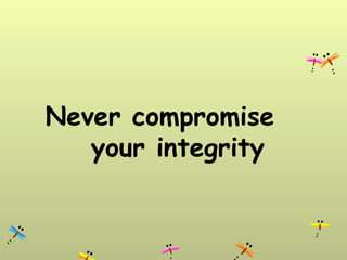 Never compromise  your integrity 