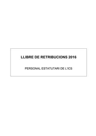 LLIBRE DE RETRIBUCIONS 2016
PERSONAL ESTATUTARI DE L’ICS
 