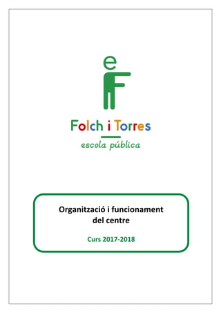 Organització i funcionament
del centre
Curs 2017-2018
 
