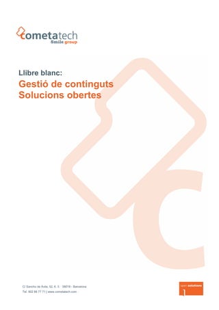 Llibre blanc:
Gestió de continguts
Solucions obertes




 C/ Sancho de Àvila, 52, 6. 3. · 08018 - Barcelona
 Tel. 902 88 77 71 | www.cometatech.com ·
 