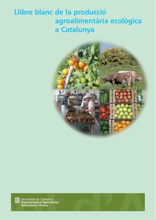 Llibre blanc de la producció
             agroalimentària ecològica
             a Catalunya
 