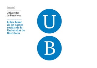 Llibre blanc
de les xarxes
socials de la
Universitat de
Barcelona
 