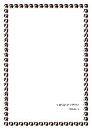 © ESCOLA LA GUÀRDIA
2012/2013

 