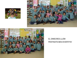 EL DIMECRES LLUÏM
PENTINATS BEN DIVERTITS!
 