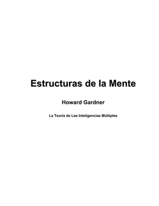 Estructuras de la MenteEstructuras de la Mente
Howard Gardner
La Teoría de Las Inteligencias Múltiples
 