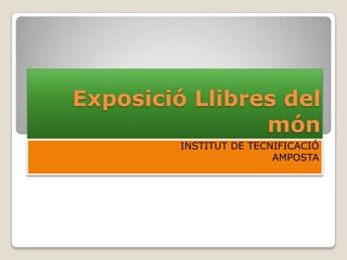 Exposició Llibres del
món
INSTITUT DE TECNIFICACIÓ
AMPOSTA

 