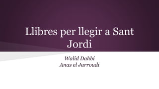 Llibres per llegir a Sant
Jordi
Walid Dahbi
Anas el Jarroudi
 