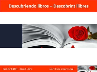 Sant Jordi 2014 – Día del Libro Marc Costa @marccostap
Descubriendo libros – Descobrint llibres
 