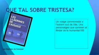 QUE TAL SOBRE TRISTESA?
Un viatge commovedor a
l'extrem sud de Xile. Uns
personatges que caminen al
llindar de la humanitat185
Les llàgimes de l’assassí
 