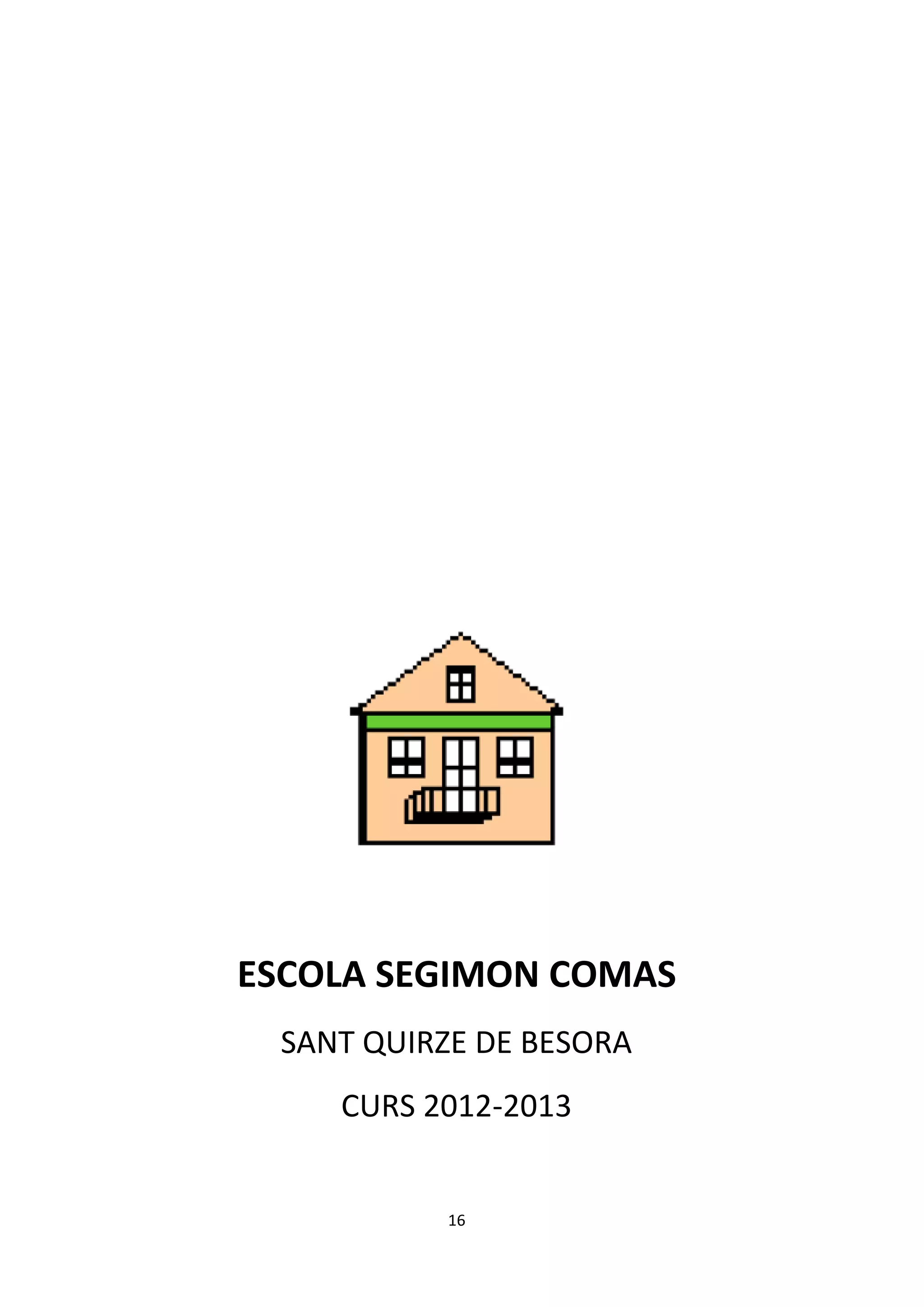 ESCOLA SEGIMON COMAS
 SANT QUIRZE DE BESORA
    CURS 2012-2013


          16
 
