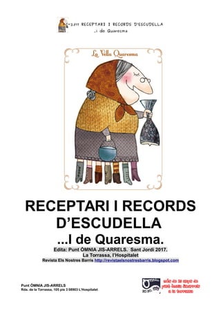 2016-2017 RECEPTARI I RECORDS D’ESCUDELLA
...i de Quaresma
RECEPTARI I RECORDS
D’ESCUDELLA
...I de Quaresma.
Edita: Punt Ò...