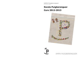 AMPA Puigberenguer
Curs 2012-2013


Escola Puigberenguer
Curs 2012-2013




                 AMPA PUIGBERENGUER
 
