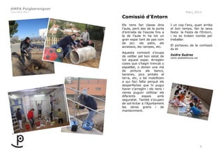 AMPA Puigberenguer
Curs 2012-2013                                                     Març 2013
                     Comissió d’Entorn
                     Els nens fan classe dins         I un cop l’any, quan arriba
                     l‘aula, però des de la porta     el bon temps, fan la seva
                     d’entrada de l’escola fins a     festa: la Festa de l’Entorn,
                     la de l’aula hi ha tot un        i no es troben només per
                     gran espai tant de pas com       treballar.
                     de joc: els patis, els
                     accessos, les rampes, etc.       El portaveu de la comissió
                                                      és el:
                     Aquesta comissió s’ocupa
                     de vetllar pel bon estat de      Isidre Suárez
                                                      isidre.sb@telefonica.net
                     tot aquest espai. Arreglen
                     coses que s’hagin trencat o
                     espatllat, o donen una mà
                     de    pintura     als   bancs,
                     baranes, jocs pintats al
                     terra, etc, o bé mobilitzen
                     a qui faci falta perquè els
                     desperfectes que hi pugui
                     haver s’arreglin i els nens i
                     nenes puguin utilitzar els
                     diferents      espais     amb
                     seguretat. També s’ocupen
                     de sol·licitar a l’Ajuntament
                     les obres grans i de
                     manteniment.




                                                                                 9
 