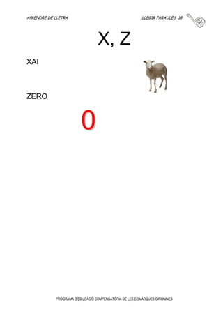 APRENDRE DE LLETRA LLEGIR PARAULES 17 
U, V 
PROGRAMA D’EDUCACIÓ COMPENSATÒRIA DE LES COMARQUES GIRONINES 
ULLS 
VI 
VACA 
VERD 
 