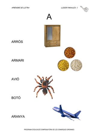 APRENDRE DE LLETRA 
LLEGEIXO PARAULES 
NOM: 
DATA D’INICI: 
DATA FINAL: 
PROGRAMA D’EDUCACIÓ COMPENSATÒRIA DE LES COMARQUES GIRONINES 
 