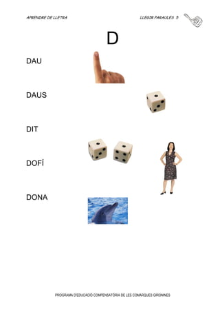 APRENDRE DE LLETRA LLEGIR PARAULES 4 
C 
PROGRAMA D’EDUCACIÓ COMPENSATÒRIA DE LES COMARQUES GIRONINES 
CEBA 
CEL 
CIRERES 
CEL·LO 
 