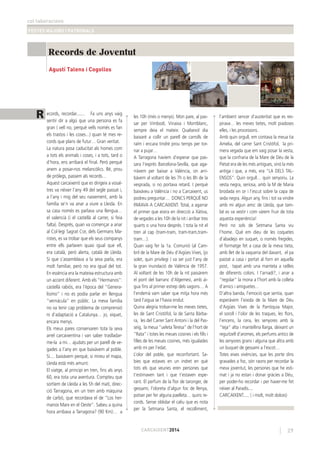 col·laboracions
FESTES MAJORS I PATRONALS
29CARCAIXENT2014
Records de Joventut
Agustí Talens i Cogollos
R ecords, recordar....... Fa uns anys vaig
sentir dir a algú que una persona es fa
gran ( vell no, perquè vells només es fan
els trastos i les coses...) quan té mes re-
cords que plans de futur… Gran veritat.
La natura posa caducitat als homes com
a tots els animals i coses, i a tots, tard o
d’hora, ens arribarà el ﬁnal. Però perquè
anem a posar-nos melancòlics. Bé, prou
de pròlegs, passem als records…
Aquest carcaixentí que es dirigeix a vosal-
tres va néixer l’any 49 del segle passat i,
a l’any i mig del seu naixement, amb la
família se’n va anar a viure a Lleida. En
sa casa només es parlava una llengua…
el valencià (i el castellà al carrer, si feia
falta). Després, quan va començar a anar
al Col·legi Sagrat Cor, dels Germans Ma-
ristes, es va trobar que els seus companys
entre ells parlaven quasi igual que ell,
era català, però alerta, català de Lleida.
Sí que s’assemblava a la seva parla, era
molt familiar, però no era igual del tot.
En essència era la mateixa estructura amb
un accent diferent. Amb els “Hermanos”:
castellà rabiós, era l’època del “Genera-
lísimo” i no es podia parlar en llengua
“vernácula” en públic. La meva família
no va tenir cap problema de comprensió
ni d’adaptació a Catalunya… jo, xiquet,
encara menys.
Els meus pares conservaren tota la seva
arrel carcaixentina i van saber traslladar-
me-la a mi… ajudats per un parell de ve-
gades a l’any en que baixàvem al poble.
Sí.... baixàvem perquè, si mireu el mapa,
Lleida està més amunt.
El viatge, al principi en tren, ﬁns als anys
60, era tota una aventura. Compteu que
sortíem de Lleida a les 5h del matí, direc-
ció Tarragona, en un tren amb màquina
de carbó, que recordava el de “Los her-
manos Marx en el Oeste”. Sabeu a quina
hora arribava a Tarragona? (90 Km)… a
les 10h (més o menys). Mon pare, al pas-
sar per Vimbodí, Vinaixa i Montblanc,
sempre deia el mateix: Qualsevol dia
baixaré a collir un parell de carrolls de
raïm i encara tindré prou temps per tor-
nar a pujar…
A Tarragona havíem d’esperar que pas-
sara l’exprés Barcelona-Sevilla, que aga-
rràvem per baixar a València, on arri-
bàvem al voltant de les 7h o les 8h de la
vesprada, si no portava retard. I perquè
baixàveu a València i no a Carcaixent, us
podreu preguntar… DONCS PERQUÈ NO
PARAVA A CARCAIXENT. Total, a agarrar
el primer que eixira en direcció a Xàtiva,
de vegades a les 10h de la nit i arribar tres
quarts o una hora després. I tota la nit el
tren al cap (tram-tram, tram-tram,tram-
tram…).
Quan vaig fer la 1a. Comunió (al Cam-
bril de la Mare de Déu d’Aigües Vives, (jo
solet, quin privilegi ) va ser just l’any de
la gran inundació de València de 1957.
Al voltant de les 10h de la nit passàrem
el pont del barranc d’Algemesí, amb ai-
gua ﬁns al primer estrep dels vagons… A
l’endemà vam saber que mitja hora més
tard l’aigua se l’havia endut.
Quina alegria trobar-me les meves tietes,
les de Sant Cristòfol, la de Santa Bàrba-
ra, les del Carrer Sant Antoni i la del Pas-
seig, la meua “ueleta Teresa” de l’hort de
“Rata” i totes les meues cosines i els ﬁlls i
ﬁlles de les meues cosines, més igualades
amb mi per l’edat.
L’olor del poble, que reconfortant. Sa-
bies que estaves en un indret en què
tots els que veuries eren persones que
t’estimaven tant i que t’estaven espe-
rant. El perfum de la ﬂor de taronger, de
gessamí, l’oloreta d’algun foc de llenya,
potser per fer alguna paelleta… quins re-
cords. Sense oblidar el caliu que es nota
per la Setmana Santa, el recolliment,
l’ambient sencer d’austeritat que es res-
pirava… les meves tietes, molt piadoses
elles, i les processons.
Amb quin orgull, em contava la meua tia
Amelia, del carrer Sant Cristòfol, la pri-
mera vegada que em vaig posar la vesta,
que la confraria de la Mare de Déu de la
Pietat era de les més antigues, sinó la més
antiga i que, a més, era “LA DELS TAL-
ENSOS”. Quin orgull… quin senyoriu. La
vesta negra, seriosa, amb la M de Maria
brodada en or i l’escut sobre la capa de
seda negra. Algun any, ﬁns i tot va vindre
amb mi algun amic de Lleida, que tam-
bé es va vestir i com vàrem fruir de tota
aquesta experiència!
Però no sols de Setmana Santa viu
l’home. Què em dieu de les coquetes
d’abadejo en suquet, o només fregides,
el formatge fet a casa de la meva tieta,
amb llet de la vaqueria del davant, el pa
pastat a casa i portat al forn en aquella
post, tapat amb una manteta a ratlles
de diferents colors. I l’arnadí?, i anar a
“regolar” la mona a l’hort amb la colleta
d’amics i amiguetes…
D’altra banda, l’emoció que sentia, quan
esperàvem l’eixida de la Mare de Déu
d’Aigües Vives de la Parròquia Major,
el soroll i l’olor de les traques, les ﬂors,
l’encens, la cera, les senyores amb la
“teja” alta i mantellina llarga, deixant un
reguitzell d’aromes, els perfums antics de
les senyores grans i alguna que altra amb
un buquet de gessamí a l’escot…
Totes eixes vivències, que les porte dins
gravades a foc, són raons per recordar la
meva joventut, les persones que he esti-
mat i ja no estan i donar gràcies a Déu,
per poder-ho recordar i per haver-me fet
néixer al Paradís....
CARCAIXENT..... ( i molt, molt dolces)
 