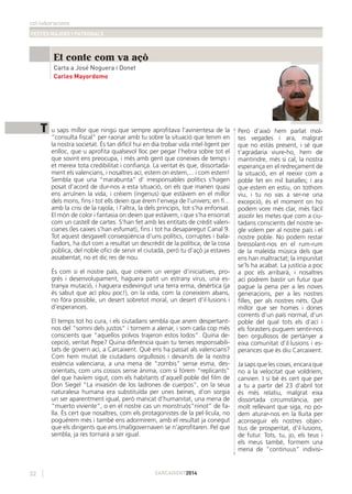 col·laboracions
FESTES MAJORS I PATRONALS
32 CARCAIXENT2014
Et conte com va açò
Carta a José Noguera i Donet
Carles Mayordomo
T u saps millor que ningú que sempre aproﬁtava l’avinentesa de la
“consulta ﬁscal” per raonar amb tu sobre la situació que tenim en
la nostra societat. És tan difícil hui en dia trobar vida intel·ligent per
enlloc, que u aproﬁta qualsevol lloc per pegar l’hebra sobre tot el
que sovint ens preocupa, i més amb gent que coneixes de temps i
et mereix tota credibilitat i conﬁança. La veritat és que, dissortada-
ment els valencians, i nosaltres ací, estem on estem,... i com estem!
Sembla que una “marabunta” d’ irresponsables polítics s’hagen
posat d’acord de dur-nos a esta situació, on els que manen quasi
ens arruïnen la vida, i créiem (ingenus) que estàvem en el millor
dels mons, ﬁns i tot ells deien que érem l’enveja de l’univers; en ﬁ...
amb la crisi de la rajola, i l’altra, la dels principis, tot s’ha enfonsat.
El món de color i fantasia on deien que estàvem, i que s’ha ensorrat
com un castell de cartes. S’han fet amb les entitats de crèdit valen-
cianes (les caixes s’han esfumat), ﬁns i tot ha desaparegut Canal 9.
Tot aquest desgavell conseqüència d’uns polítics, corruptes i bala-
ﬁadors, ha dut com a resultat un descrèdit de la política, de la cosa
pública, del noble oﬁci de servir el ciutadà, però tu d’açò ja estaves
assabentat, no et dic res de nou.
És com si el nostre país, que créiem un verger d’iniciatives, pro-
grés i desenvolupament, haguera patit un estrany virus, una es-
tranya mutació, i haguera esdevingut una terra erma, desèrtica (ja
és sabut que ací plou poc!), on la vida, com la coneixíem abans,
no fóra possible, un desert sobretot moral, un desert d’il·lusions i
d’esperances.
El temps tot ho cura, i els ciutadans sembla que anem despertant-
nos del “somni dels justos” i tornem a alenar, i som cada cop més
conscients que “aquellos polvos trajeron estos lodos”. Quina de-
cepció, veritat Pepe? Quina diferència quan tu tenies responsabili-
tats de govern ací, a Carcaixent. Què ens ha passat als valencians?
Com hem mutat de ciutadans orgullosos i devanits de la nostra
essència valenciana, a una mena de “zombis” sense esma, des-
orientats, com uns cossos sense ànima, com si fórem “replicants”
del que havíem sigut, com els habitants d’aquell poble del ﬁlm de
Don Siegel “La invasión de los ladrones de cuerpos”, on la seua
naturalesa humana era substituïda per unes beines, d’on sorgia
un ser aparentment igual, però mancat d’humanitat, una mena de
“muerto viviente”, o en el nostre cas un monstruós“ninot” de fa-
lla. És cert que nosaltres, com els protagonistes de la pel·lícula, no
poguérem més i també ens adormírem, amb el resultat ja conegut
que els dirigents que ens (mal)governaven se n’aproﬁtaren. Pel que
sembla, ja res tornarà a ser igual.
Però d’això hem parlat mol-
tes vegades i ara, malgrat
que no estàs present, i sé que
t’agradaria viure-ho, hem de
mantindre, més si cal, la nostra
esperança en el redreçament de
la situació, en el reeixir com a
poble fet en mil batalles; i ara
que estem en estiu, on tothom
viu, i tu no vas a ser-ne una
excepció, és el moment on ho
podem vore més clar, més fàcil
assolir les metes que com a ciu-
tadans conscients del nostre se-
gle volem per al nostre país i el
nostre poble. No podem restar
bressolant-nos en el rum-rum
de la maleïda música dels que
ens han maltractat; la impunitat
se’ls ha acabat. La justícia a poc
a poc els arribarà, i nosaltres
ací podrem bastir un futur que
pague la pena per a les noves
generacions, per a les nostres
ﬁlles, per als nostres néts. Què
millor que ser homes i dones
corrents d’un país normal, d’un
poble del qual tots els d’ací i
els forasters puguem sentir-nos
ben orgullosos de pertànyer a
eixa comunitat d’il·lusions i es-
perances que és diu Carcaixent.
Ja saps que les coses, encara que
no a la velocitat que voldríem,
canvien. I si bé és cert que per
a tu a partir del 23 d’abril tot
és més relatiu, malgrat eixa
dissortada circumstància, per
molt rellevant que siga, no po-
dem aturar-nos en la lluita per
aconseguir els nostres objec-
tius de prosperitat, d’il·lusions,
de futur. Tots, tu, jo, els teus i
els meus també, formem una
mena de “continuus” indivisi-
 