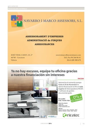 guia comercial
FESTES MAJORS I PATRONALS
73CARCAIXENT2014
NAVARRO I MARCO ASSESSORS, S.L.
ASSESSORAMENT D’EMPRESES
ADMINISTRACIÓ de FINQUES
ASSEGURANCES
JOSÉ VIDAL CANET, 23, 2º
46740 - Carcaixent
València
navarroimarco@navarroimarco.com
Telf./Fax 96 246 04 41
Móvil 600 300 678
 