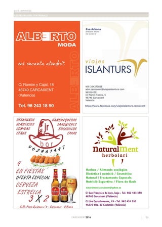 guia comercial
FESTES MAJORS I PATRONALS
79CARCAIXENT2014
Herbes / Aliments ecològics
Dietètica i nutrició / Cosmètica
Natural i Tractaments Coporals
Nutrició Esportiva / Flors de Bach
C/ San Francisco de Asís, bajo - Tel. 962 433 340
46740 Carcaixent (València)
C/ Lira Castellonense, 19 - Tel. 962 451 553
46270 Vlla. de Castellón (València)
naturalment.carcaixent@yahoo.es
 