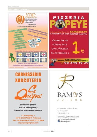 guia comercial
FESTES MAJORS I PATRONALS
80 CARCAIXENT2014
Viernes 24 de
0Ctubre 2014
Gran Variedad
de Montaditos a 1€
C/ Baixada dels Magraners, 23 bajo
46740 CARCAIXENT
Tel. 96 243 07 78 - M. 609 625 623
pepepastor23@gmail.com
ramosvila_cb@hotmail.com
www.ramosjoiers.com
/Ramosjoiers
RAM S
J O I E R S
C/ MARTÍN TALENS Nº 48
CARCAIXENT
Tel. 96 243 27 26
 