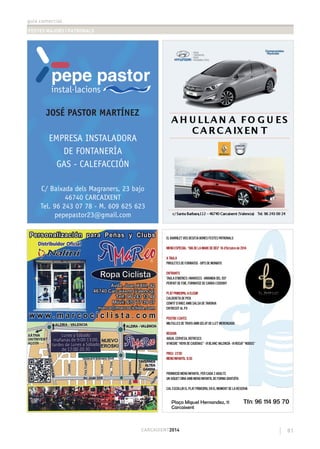 guia comercial
FESTES MAJORS I PATRONALS
81CARCAIXENT2014
pepe pastor
instal lacions·
JOSÉ PASTOR MARTÍNEZ
EMPRESA INSTALADORA
DE FONTANERÍA
GAS - CALEFACCIÓN
C/ Baixada dels Magraners, 23 bajo
46740 CARCAIXENT
Tel. 96 243 07 78 - M. 609 625 623
pepepastor23@gmail.com
EL BARRILET VOS DESITJA BONES FESTES PATRONALS
MENÚ ESPECIAL “DIA DE LA MARE DE DÉU” 16 d’Octubre de 2014
A TAULA
PIRULETES DE FORMATGE - XIPS DE MONIATO
ENTRANTS
TAULA D’IBÈRICS i MANXECS - AMANIDA DEL XEF
PERFAIT DE FOIE, FORMATGE DE CABRA I CODONY
PLAT PRINCIPAL A ELEGIR
CALDERETA DE PEIX
CONFIT D’ÀNEC AMB SALSA DE TARONJA
ENTRECOT AL PX
POSTRE I CAFÉS
MILFULLES DE TRUFA AMB GELAT DE LLET MERENGADA
BEGUDA
AIGUA, CERVESA, REFRESCS
VI NEGRE “HOYA DE CADENAS” - VI BLANC VALENCIÀ - VI ROSAT “NODUS”
PREU: 23’00
MENÚ INFANTIL: 8,50
PROMOCIÓ MENÚ INFANTIL: PER CADA 2 ADULTS
UN XIQUET DINA AMB MENÚ INFANTIL DE FORMA GRATUÏTA
CAL ESCOLLIR EL PLAT PRINCIPAL EN EL MOMENT DE LA RESERVA
 