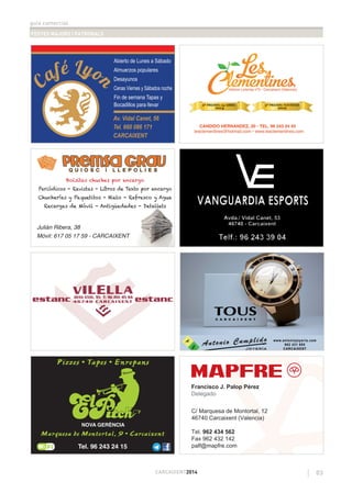 guia comercial
FESTES MAJORS I PATRONALS
83CARCAIXENT2014
Julián Ribera, 38
Móvil: 617 05 17 59 - CARCAIXENT
Abierto de Lunes a Sábado
Almuerzos populares
Desayunos
Cenas Viernes y Sábados noche
Fin de semana Tapas y
Bocadillos para llevar
Av. Vidal Canet, 56
Tel. 660 086 171
CARCAIXENT
Bolsitas chuches por encargo
Periódicos - Revistas - Libros de Texto por encargo
Chucherías y Paquetitos - Hielo - Refresco y Agua
Recargas de Móvil - Antigüedades - Detallets
Pizzes • Tapes • Enrepans
NOVA GERÈNCIA
Marquesa de Montortal, 9 • Carcaixent
Tel. 96 243 24 15
 