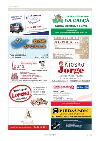 guia comercial
FESTES MAJORS I PATRONALS
93CARCAIXENT2014
GRÚAS - VOLQUETES
CONTENEDORES
TEL. 96 243 48 86
Pol. Ind, C/ La Costera, 3 - 46740 CARCAIXENT
e-mail: elretoret@hotmail.es
Depilació - Fotodepilació - Raig U.V.A.
Neteja facial - Maquillatge - Pedicura
C/. Rosendo Pastor, 2
Tel. 96 246 04 24
Móvil 615 48 13 53
46740 CARCAIXENT
Passeig, 20 - 46740 Carcaixent Tel. 96 243 26 12
 