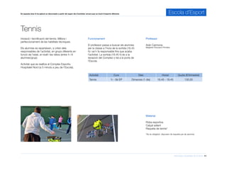 Informació d’activitats 2015-2016 11
En aquesta àrea hi ha aplicat un descompte a partir del segon dia d’activitat, encara que es tracti d’esports diferents. Escola d’Esport
Tennis
Professor
Arán Carmona
Magisteri Educació Primària
Funcionament
El professor passa a buscar els alumnes
per la classe a l’hora de la sortida (16.45
h) i se’n fa responsable fins que acaba
l’activitat. La sortida (18.45 h) és a la
recepció del Complex o bé a la porta de
l’Escola.
Activitat Curs Dies Horari Quota (€/trimestre)
Tennis 1r - 6è EP Dimecres (1 dia) 16.45 - 18.45 130,00
Material
Roba esportiva
Calçat adient
Raqueta de tennis*
*No és obligatori, disposem de raquetes per als alumnes
Iniciació i tecnificació del tennis. Millora i
perfeccionament de les habilitats tècniques.
Els alumnes es reparteixen, a criteri dels
responsables de l’activitat, en grups diferents en
funció de l’edat, el nivell i les ràtios (entre 4 i 8
alumnes/grup).
Activitat que es realitza al Complex Esportiu
Hospitalet Nord (a 5 minuts a peu de l’Escola).
 