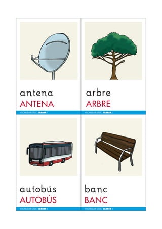 VOCABULARI BÀSIC CARRER 1 
VOCABULARI BÀSIC CARRER 3 
VOCABULARI BÀSIC CARRER 2 
VOCABULARI BÀSIC CARRER 4 
 
