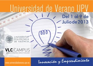 Del 1 al 9 de
Juliode2013
www.universidadverano.upv.es
Universidad de Verano UPV
 