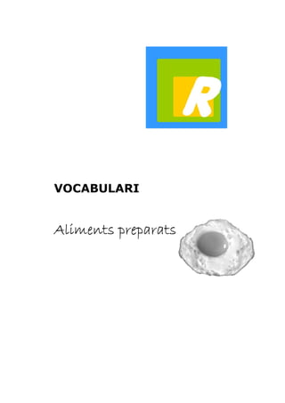VOCABULARI 
AAAAlllliiiimmmmeeeennnnttttssss pppprrrreeeeppppaaaarrrrattttssss 
 
