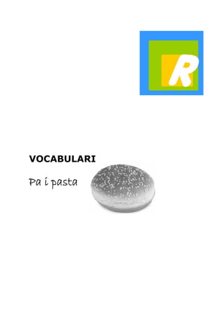 VOCABULARI 
Pa i pasta 
 