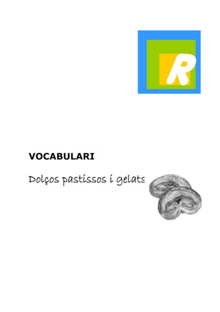 VOCABULARI 
Dolços pastissos i gelats 
 