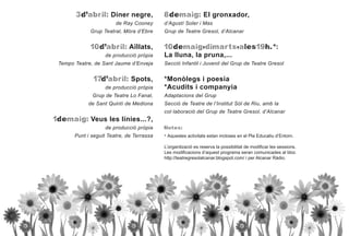 3d'abril: Diner negre,              8demaig: El gronxador,
                        de Ray Cooney      d’Agustí Soler i Mas
             Grup Teatral, Móra d’Ebre     Grup de Teatre Gresol, d’Alcanar


             10d'abril: Aïllats,           10demaig,dimarts,ales19h.*:
                   de producció pròpia     La lluna, la pruna,...
 Tempo Teatre, de Sant Jaume d’Enveja      Secció Infantil i Juvenil del Grup de Teatre Gresol


              17d'abril: Spots,            *Monòlegs i poesia
                   de producció pròpia     *Acudits i companyia
              Grup de Teatre Lo Fanal,     Adaptacions del Grup
            de Sant Quintí de Mediona      Secció de Teatre de l’Institut Sòl de Riu, amb la
                                           col·laboració del Grup de Teatre Gresol, d’Alcanar
1demaig: Veus les línies...?,
                   de producció pròpia     N otes:

       Punt i seguit Teatre, de Terrassa   * Aquestes activitats estan incloses en el Pla Educatiu d’Entorn.

                                           L’organització es reserva la possibilitat de modificar les sessions.
                                           Les modificacions d’aquest programa seran comunicades al bloc
                                           http://teatregresolalcanar.blogspot.com/ i per Alcanar Ràdio.
 