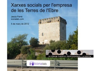 Xarxes socials per l'empresa
de les Terres de l'Ebre
Jesús Ferré
iconalab.com

5 de març de 2012
 